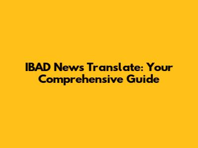 IBAD News Translate: Your Comprehensive Guide