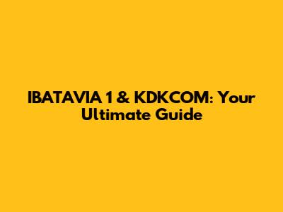 IBATAVIA 1 & KDKCOM: Your Ultimate Guide