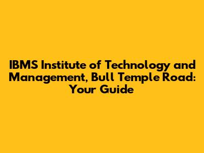 IBMS Institute of Technology and Management, Bull Temple Road: Your Guide