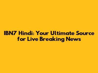IBN7 Hindi: Your Ultimate Source for Live Breaking News