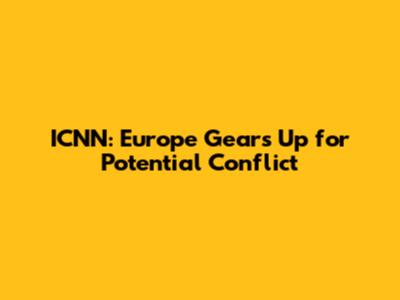 ICNN: Europe Gears Up for Potential Conflict