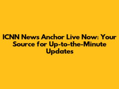 ICNN News Anchor Live Now: Your Source for Up-to-the-Minute Updates