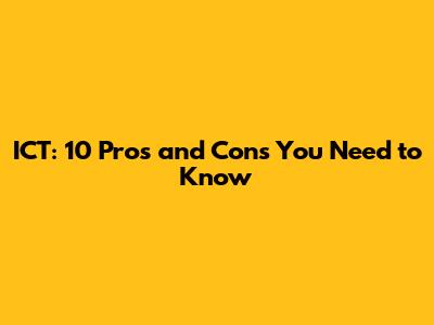 ICT: 10 Pros and Cons You Need to Know