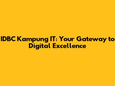 IDBC Kampung IT: Your Gateway to Digital Excellence