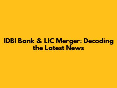 IDBI Bank & LIC Merger: Decoding the Latest News