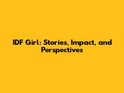 IDF Girl: Stories, Impact, and Perspectives