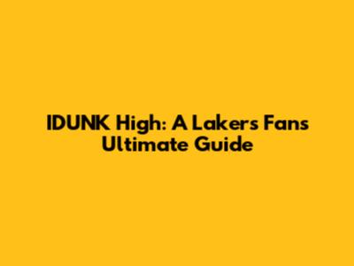 IDUNK High: A Lakers Fan's Ultimate Guide