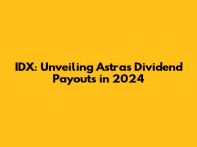 IDX: Unveiling Astra's Dividend Payouts in 2024