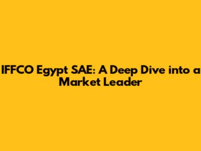 IFFCO Egypt SAE: A Deep Dive into a Market Leader