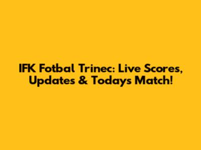 IFK Fotbal Trinec: Live Scores, Updates & Today's Match!