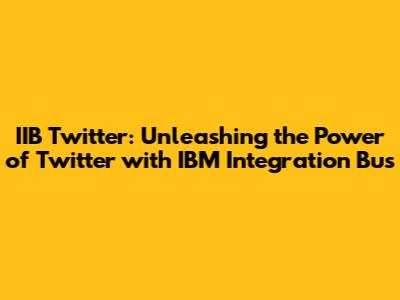 IIB Twitter: Unleashing the Power of Twitter with IBM Integration Bus