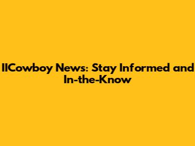 IICowboy News: Stay Informed and In-the-Know