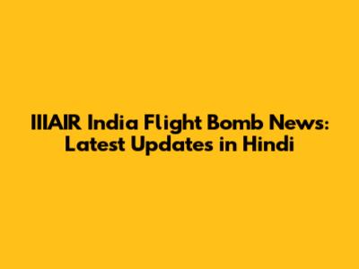 IIIAIR India Flight Bomb News: Latest Updates in Hindi
