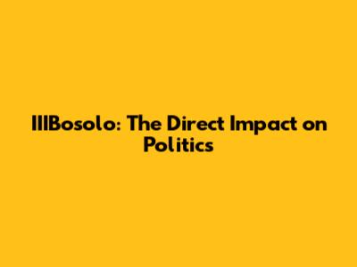 IIIBosolo: The Direct Impact on Politics
