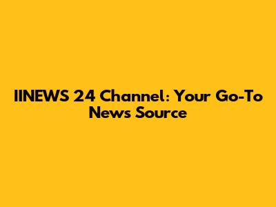 IINEWS 24 Channel: Your Go-To News Source