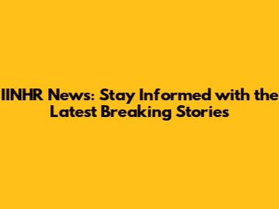 IINHR News: Stay Informed with the Latest Breaking Stories