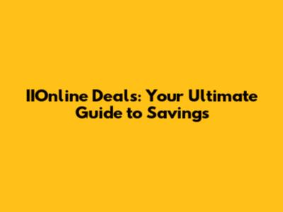 IIOnline Deals: Your Ultimate Guide to Savings