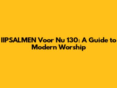 IIPSALMEN Voor Nu 130: A Guide to Modern Worship