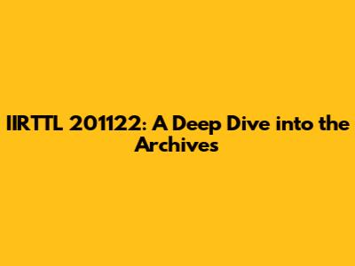 IIRTTL 201122: A Deep Dive into the Archives