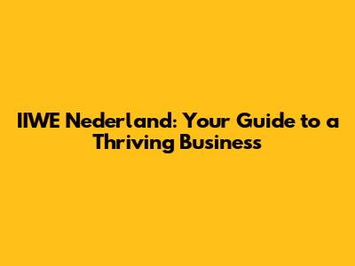 IIWE Nederland: Your Guide to a Thriving Business