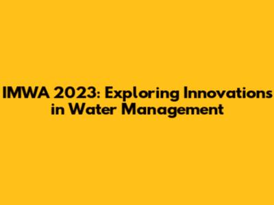 IMWA 2023: Exploring Innovations in Water Management