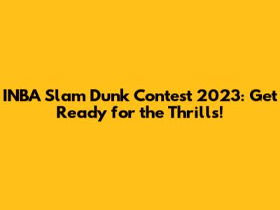 INBA Slam Dunk Contest 2023: Get Ready for the Thrills!