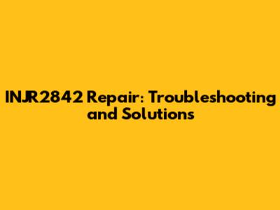 INJR2842 Repair: Troubleshooting and Solutions