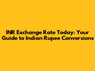 INR Exchange Rate Today: Your Guide to Indian Rupee Conversions