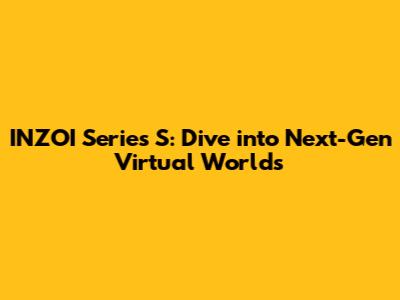 INZOI Series S: Dive into Next-Gen Virtual Worlds