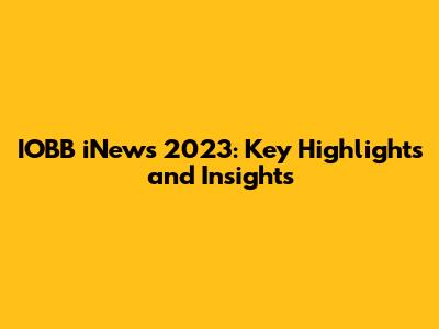 IOBB iNews 2023: Key Highlights and Insights