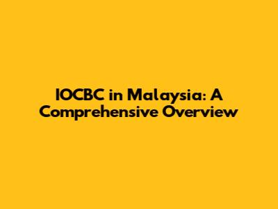 IOCBC in Malaysia: A Comprehensive Overview
