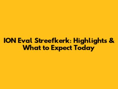 ION Eval Streefkerk: Highlights & What to Expect Today