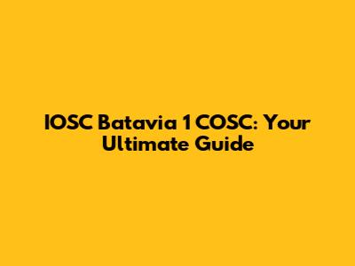 IOSC Batavia 1 COSC: Your Ultimate Guide