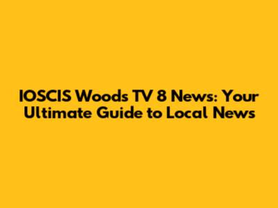 IOSCIS Woods TV 8 News: Your Ultimate Guide to Local News