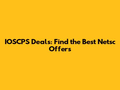 IOSCPS Deals: Find the Best Netsc Offers