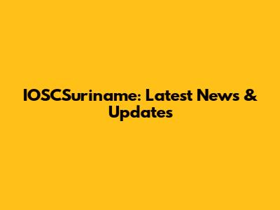 IOSCSuriname: Latest News & Updates