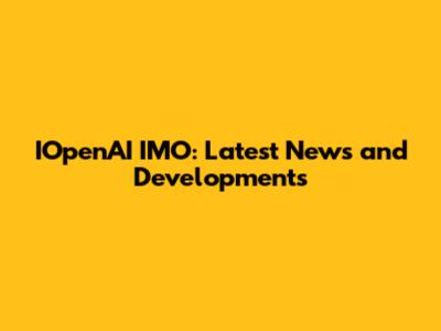 IOpenAI IMO: Latest News and Developments