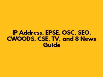IP Address, EPSE, OSC, SEO, CWOODS, CSE, TV, and 8 News Guide