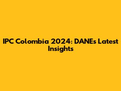 IPC Colombia 2024: DANE's Latest Insights