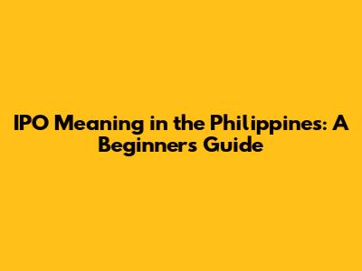 IPO Meaning in the Philippines: A Beginner's Guide