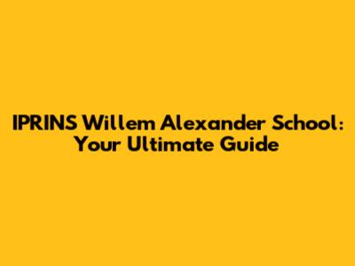 IPRINS Willem Alexander School: Your Ultimate Guide