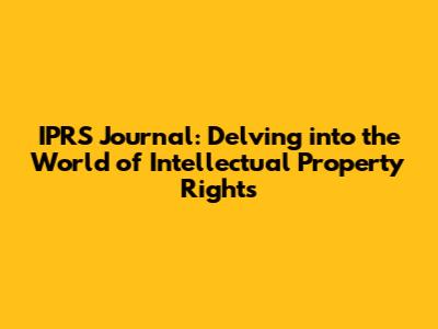 IPRS Journal: Delving into the World of Intellectual Property Rights