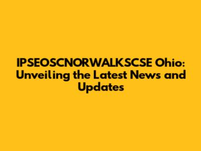 IPSEOSCNORWALKSCSE Ohio: Unveiling the Latest News and Updates
