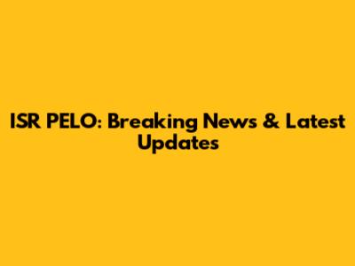 ISR PELO: Breaking News & Latest Updates
