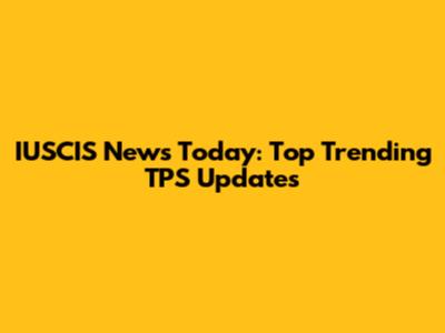 IUSCIS News Today: Top Trending TPS Updates