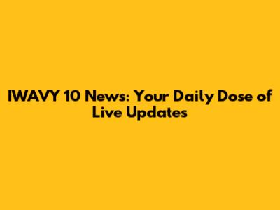IWAVY 10 News: Your Daily Dose of Live Updates