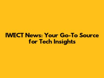 IWECT News: Your Go-To Source for Tech Insights