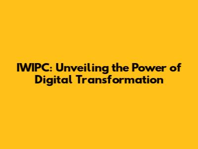 IWIPC: Unveiling the Power of Digital Transformation