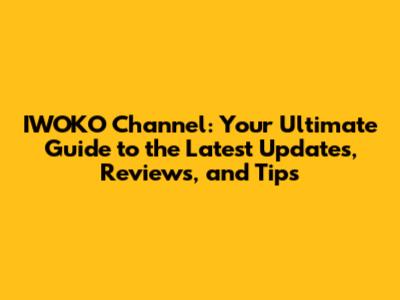 IWOKO Channel: Your Ultimate Guide to the Latest Updates, Reviews, and Tips