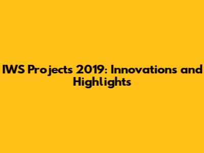 IWS Projects 2019: Innovations and Highlights